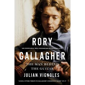 Julian Vignoles Rory Gallagher: The Man Behind the Guitar Julian Vignoles Rory Gallagher: The Man Behind the Guitar