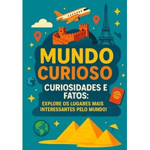 DOS ANJOS, Bárbara Suelen Nunes MUNDO CURIOSO: CURIOSIDADES E FATOS: EXPLORE OS LUGARES MAIS INTERESSANTES PELO MUNDO!™ DOS ANJOS, Bárbara Suelen Nunes MUNDO CURIOSO: CURIOSIDADES E FATOS: EXPLORE OS LUGARES MAIS INTERESSANTES PELO MUNDO!™