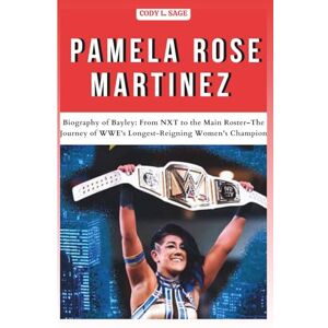 L. SAGE, CODY Pamela Rose Martinez: Biography of Bayley: From NXT to the Main Roster–The Journey of WWE’s Longest-Reigning Women's Champion (WWE HALL OF CHAMPIONS: BIOGRAPHIES OF WRESTLING'S GREATEST and LEGENDS) L. SAGE, CODY Pamela Rose Martinez: Biography of Bayley: From NXT to the Main Roster–The Journey of WWE’s Longest-Reigning Women's Champion (WWE HALL OF CHAMPIONS: BIOGRAPHIES OF WRESTLING'S GREATEST and LEGENDS)