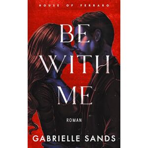 Sands, Gabrielle Be With Me: Eine verbotene Mafia Romanze (House of Ferraro) Sands, Gabrielle Be With Me: Eine verbotene Mafia Romanze (House of Ferraro)
