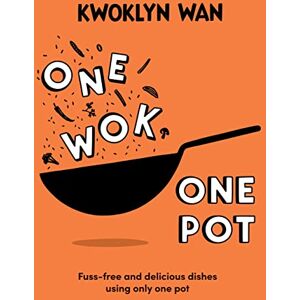Wan, Kwoklyn One Wok, One Pot: Fuss-free and Delicious Dishes Using Only One Pot Wan, Kwoklyn One Wok, One Pot: Fuss-free and Delicious Dishes Using Only One Pot