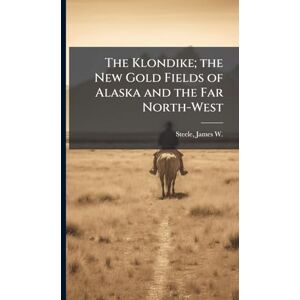 The Klondike; the New Gold Fields of Alaska and the Far North-West The Klondike; the New Gold Fields of Alaska and the Far North-West