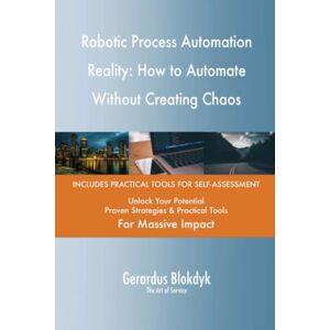 Gerardus Blokdyk - The Art of Service Robotic Process Automation Reality: How to Automate Without Creating Chaos Gerardus Blokdyk - The Art of Service Robotic Process Automation Reality: How to Automate Without Creating Chaos