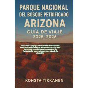 TIKKANEN, KONSTA PARQUE NACIONAL DEL BOSQUE PETRIFICADO, ARIZONA GUÍA DE VIAJE 2025-2026: Descubra la joya escondida de Arizona: bosques milenarios, el Desierto ... fotografía y aventuras para toda la familia. TIKKANEN, KONSTA PARQUE NACIONAL DEL BOSQUE PETRIFICADO, ARIZONA GUÍA DE VIAJE 2025-2026: Descubra la joya escondida de Arizona: bosques milenarios, el Desierto ... fotografía y aventuras para toda la familia.