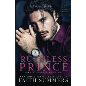 Summers, Faith Ruthless Prince: A Dark Mafia Arranged Marriage Romance (Dark Syndicate) Summers, Faith Ruthless Prince: A Dark Mafia Arranged Marriage Romance (Dark Syndicate)