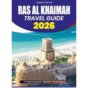 CARTER, JAMES RAS AL KHAIMAH TRAVEL GUIDE 2026: Insider Tips, Top Attractions, Family-Friendly Stays, Culinary Adventures, and Easy Planning for First-Time Visitors CARTER, JAMES RAS AL KHAIMAH TRAVEL GUIDE 2026: Insider Tips, Top Attractions, Family-Friendly Stays, Culinary Adventures, and Easy Planning for First-Time Visitors