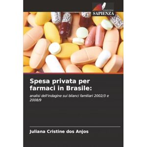dos Anjos, Juliana Cristine Spesa privata per farmaci in Brasile:: analisi dell'indagine sui bilanci familiari 2002/3 e 2008/9 dos Anjos, Juliana Cristine Spesa privata per farmaci in Brasile:: analisi dell'indagine sui bilanci familiari 2002/3 e 2008/9