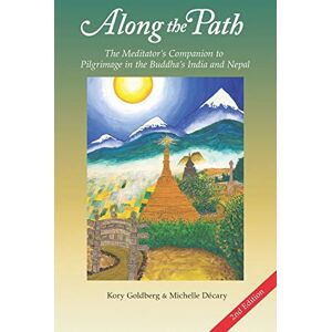 Goldberg, Kory Along the Path: The Meditator's Companion to Pilgrimage in the Buddha's India and Nepal Goldberg, Kory Along the Path: The Meditator's Companion to Pilgrimage in the Buddha's India and Nepal