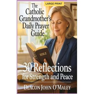 O'Maley, Deacon John The Catholic Grandmother’s Daily Prayer Guide: 30 Reflections for Strength and Peace (Deacon O'Maley's Catholic Books) O'Maley, Deacon John The Catholic Grandmother’s Daily Prayer Guide: 30 Reflections for Strength and Peace (Deacon O'Maley's Catholic Books)