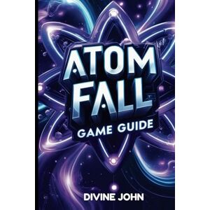 JOHN, DIVINE ATOM FALL 2025 GAME GUIDE: SURVIVE, SCAVENGE AND UNRAVEL THE MYSTERY: THE ULTIMATE ATOM FALL GUIDE JOHN, DIVINE ATOM FALL 2025 GAME GUIDE: SURVIVE, SCAVENGE AND UNRAVEL THE MYSTERY: THE ULTIMATE ATOM FALL GUIDE