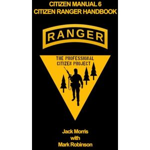 Morris, Jack Citizen Manual 6 Citizen Ranger Handbook: Black and White Version (The Professional Citizen Project) Morris, Jack Citizen Manual 6 Citizen Ranger Handbook: Black and White Version (The Professional Citizen Project)