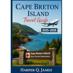 James, Harper Q. CAPE BRETON ISLAND TRAVEL GUIDE 2025 – 2026: Experience Nova Scotia’s Most Scenic Region Through Coastal Drives, Celtic Music, Fresh Seafood, Nature Trails, and Local Traditions James, Harper Q. CAPE BRETON ISLAND TRAVEL GUIDE 2025 – 2026: Experience Nova Scotia’s Most Scenic Region Through Coastal Drives, Celtic Music, Fresh Seafood, Nature Trails, and Local Traditions