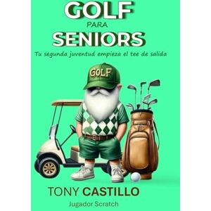CASTILLO, TONY GOLF PARA SENIORS Tu segunda juventud empieza en el tee de salida- (LIBROS DE GOLF) CASTILLO, TONY GOLF PARA SENIORS Tu segunda juventud empieza en el tee de salida- (LIBROS DE GOLF)