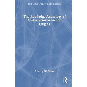 The Routledge Anthology of Global Science Fiction Origins (Routledge Literature Anthologies) The Routledge Anthology of Global Science Fiction Origins (Routledge Literature Anthologies)