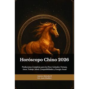 Dong, Alicia Jia Horóscopo Chino 2026: Guía Magistral del Año del Caballo de Fuego: Predicciones Completas para los Doce Animales: Fortuna, Amor, Trabajo, Salud, Compatibilidades y Energía Anual Dong, Alicia Jia Horóscopo Chino 2026: Guía Magistral del Año del Caballo de Fuego: Predicciones Completas para los Doce Animales: Fortuna, Amor, Trabajo, Salud, Compatibilidades y Energía Anual