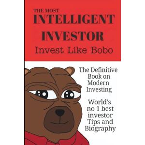 Bear, Bobo The The Most Intelligent Investor: The Definitive Book On Modern Investing: Invest Like Bobo Bear, Bobo The The Most Intelligent Investor: The Definitive Book On Modern Investing: Invest Like Bobo
