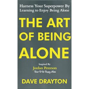 Drayton, Dave The Art of Being Alone: Harness Your Superpower By Learning to Enjoy Being Alone Inspired By Jordan Peterson: 1 (How to Enjoy Being Alone with Jordan Peterson) Drayton, Dave The Art of Being Alone: Harness Your Superpower By Learning to Enjoy Being Alone Inspired By Jordan Peterson: 1 (How to Enjoy Being Alone with Jordan Peterson)