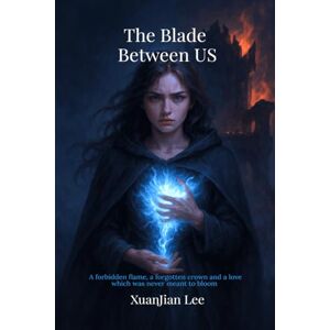 Lee The Blade Between US: A forbidden flame, a forgotten crown and a love which was never meant to bloom Lee The Blade Between US: A forbidden flame, a forgotten crown and a love which was never meant to bloom