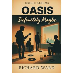 Ward, Richard Iconic Albums Oasis Definitely Maybe Ward, Richard Iconic Albums Oasis Definitely Maybe