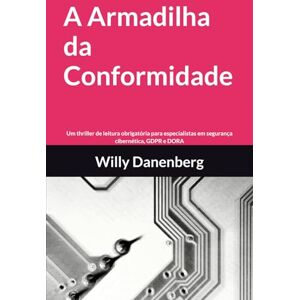 Danenberg, Willy A Armadilha da Conformidade: Um thriller de leitura obrigatória para especialistas em segurança cibernética, GDPR e DORA (The Compliance Trap A ... DORA, Thriller in a World of Digital Threats) Danenberg, Willy A Armadilha da Conformidade: Um thriller de leitura obrigatória para especialistas em segurança cibernética, GDPR e DORA (The Compliance Trap A ... DORA, Thriller in a World of Digital Threats)