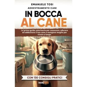 Tosi, Emanuele In bocca al cane: La prima guida veterinaria per conoscere, educare ed addestrare il tuo cane a mangiare meglio per vivere a lungo. Con 130 consigli pratici Tosi, Emanuele In bocca al cane: La prima guida veterinaria per conoscere, educare ed addestrare il tuo cane a mangiare meglio per vivere a lungo. Con 130 consigli pratici