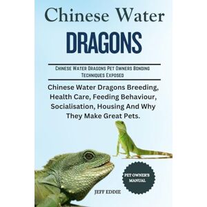 EDDIE, JEFF CHINESE WATER DRAGON: Chinese Water Dragons Breeding, Health Care, Feeding Behaviour,Socialisation, Housing And Why They Make Great Pets. EDDIE, JEFF CHINESE WATER DRAGON: Chinese Water Dragons Breeding, Health Care, Feeding Behaviour,Socialisation, Housing And Why They Make Great Pets.