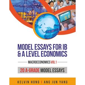 Hong, Kelvin Model Essays for IB & A Level Economics: (Macroeconomics Vol 1) Hong, Kelvin Model Essays for IB & A Level Economics: (Macroeconomics Vol 1)