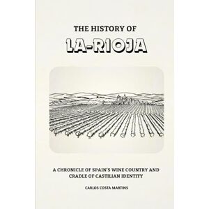 Martins, Carlos Costa THE HISTORY OF LA RIOJA: A CHRONICLE OF SPAIN'S WINE COUNTRY AND CRADLE OF CASTILIAN IDENTITY Martins, Carlos Costa THE HISTORY OF LA RIOJA: A CHRONICLE OF SPAIN'S WINE COUNTRY AND CRADLE OF CASTILIAN IDENTITY