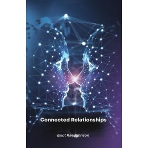 Rae Johnson, Elliot Connected Relationships: Artificial intelligence transforming human interactions Rae Johnson, Elliot Connected Relationships: Artificial intelligence transforming human interactions