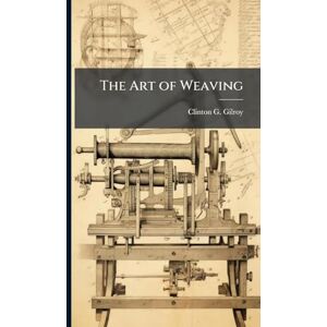 Gilroy, Clinton G The Art of Weaving Gilroy, Clinton G The Art of Weaving