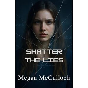McCulloch, Megan Shatter The Lies (The Truth Bearers Series) McCulloch, Megan Shatter The Lies (The Truth Bearers Series)