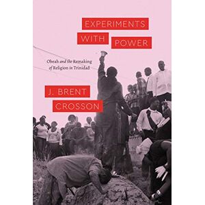 Crosson, J. Brent Experiments with Power: Obeah and the Remaking of Religion in Trinidad (Class 200: New Studies in Religion) Crosson, J. Brent Experiments with Power: Obeah and the Remaking of Religion in Trinidad (Class 200: New Studies in Religion)