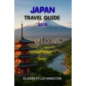 LIZ HAMILTON, ELIZABETH JAPAN TRAVEL GUIDE 2026: Experience Japan Beyond the Tourist Map: 2026’s Complete Insider Guide to Culture, Cuisine, and Connection LIZ HAMILTON, ELIZABETH JAPAN TRAVEL GUIDE 2026: Experience Japan Beyond the Tourist Map: 2026’s Complete Insider Guide to Culture, Cuisine, and Connection