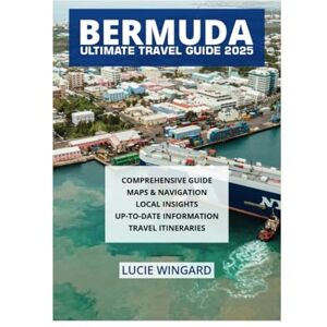 WINGARD, LUCIE BERMUDA ULTIMATE TRAVEL GUIDE 2025 WINGARD, LUCIE BERMUDA ULTIMATE TRAVEL GUIDE 2025