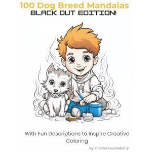 huckleberry, Charles 100 Dog Breed Mandalas Black Out Edition: With Fun Descriptions to Inspire Creative Coloring huckleberry, Charles 100 Dog Breed Mandalas Black Out Edition: With Fun Descriptions to Inspire Creative Coloring