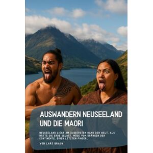 Braun Auswandern Neuseeland und die Maori: Neuseeland liegt am äußersten Rand der Welt, als hätte die Erde selbst, müde vom Drängen der Kontinente, einen letzten Finger… Braun Auswandern Neuseeland und die Maori: Neuseeland liegt am äußersten Rand der Welt, als hätte die Erde selbst, müde vom Drängen der Kontinente, einen letzten Finger…