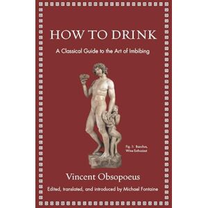 Vincent How to Drink: A Classical Guide to the Art of Imbibing (Ancient Wisdom for Modern Readers) Vincent How to Drink: A Classical Guide to the Art of Imbibing (Ancient Wisdom for Modern Readers)