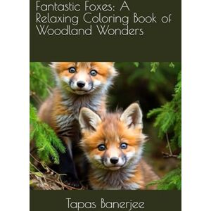 Banerjee, Tapas Kumar Fantastic Foxes: A Relaxing Coloring Book of Woodland Wonders Banerjee, Tapas Kumar Fantastic Foxes: A Relaxing Coloring Book of Woodland Wonders