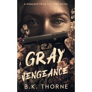 Thorne, B.K. Gray Vengeance: A Dark Mafia Romance (Romance from the Dark Book 1) Thorne, B.K. Gray Vengeance: A Dark Mafia Romance (Romance from the Dark Book 1)