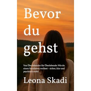 Skadi, Leona Bevor du gehst: Von Überlebender für Überlebende: Wie du einen Narzissten verlässt – sicher, klar und psychisch stabil (Leben nach Narzissten Heilung, Wiederaufbau und innere Freiheit) Skadi, Leona Bevor du gehst: Von Überlebender für Überlebende: Wie du einen Narzissten verlässt – sicher, klar und psychisch stabil (Leben nach Narzissten Heilung, Wiederaufbau und innere Freiheit)