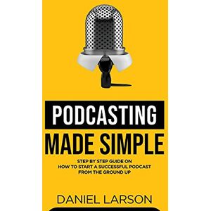 Larson, Daniel Podcasting Made Simple Larson, Daniel Podcasting Made Simple