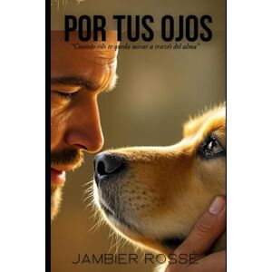 Rossé, Jambiér POR TUS OJOS: Una Historia de Amor, Redención y Segundas Oportunidades Rossé, Jambiér POR TUS OJOS: Una Historia de Amor, Redención y Segundas Oportunidades