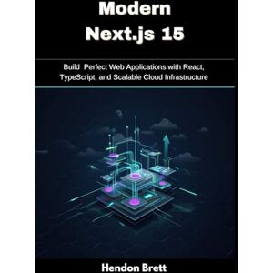 Brett, Hendon Modern Next.js 15: Build Perfect Web Applications with React, TypeScript, and Scalable Cloud Infrastructure Brett, Hendon Modern Next.js 15: Build Perfect Web Applications with React, TypeScript, and Scalable Cloud Infrastructure