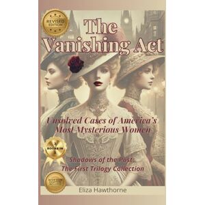 Hawthorne, Eliza The Vanishing Act: Unsolved Cases of America’s Most Mysterious Women: Shadows of the Past: The First Trilogy Collection Hawthorne, Eliza The Vanishing Act: Unsolved Cases of America’s Most Mysterious Women: Shadows of the Past: The First Trilogy Collection