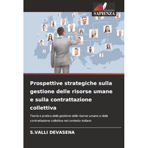 DEVASENA, S.VALLI Prospettive strategiche sulla gestione delle risorse umane e sulla contrattazione collettiva DEVASENA, S.VALLI Prospettive strategiche sulla gestione delle risorse umane e sulla contrattazione collettiva