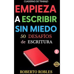 ROBLES, ROBERTO EMPIEZA A ESCRIBIR SIN MIEDO: 50 DESAFÍOS DE ESCRITURA: 50 desafíos para desbloquear tu creatividad y dominar la escritura creativa. Ejercicios prácticos y técnicas esenciales para nuevos escritores ROBLES, ROBERTO EMPIEZA A ESCRIBIR SIN MIEDO: 50 DESAFÍOS DE ESCRITURA: 50 desafíos para desbloquear tu creatividad y dominar la escritura creativa. Ejercicios prácticos y técnicas esenciales para nuevos escritores