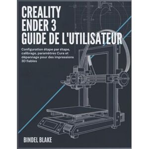 Blake, Bindel Guide d’utilisation du Creality Ender 3: Montage, calibration, réglages Cura et dépannage étape par étape pour des impressions 3D fiables Blake, Bindel Guide d’utilisation du Creality Ender 3: Montage, calibration, réglages Cura et dépannage étape par étape pour des impressions 3D fiables