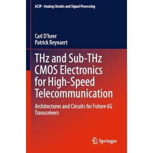 D’heer, Carl THz and Sub-THz CMOS Electronics for High-Speed Telecommunication: Architectures and Circuits for Future 6G Transceivers (Analog Circuits and Signal Processing) D’heer, Carl THz and Sub-THz CMOS Electronics for High-Speed Telecommunication: Architectures and Circuits for Future 6G Transceivers (Analog Circuits and Signal Processing)