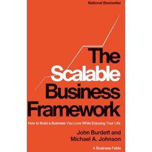 Burdett, John The Scalable Business Framework: How to Build a Business You Love While Enjoying Your Life (A Business Fable) Burdett, John The Scalable Business Framework: How to Build a Business You Love While Enjoying Your Life (A Business Fable)