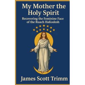 Scott My Mother the Holy Spirit: Recovering the Feminine Face of the Ruach HaKodesh Scott My Mother the Holy Spirit: Recovering the Feminine Face of the Ruach HaKodesh